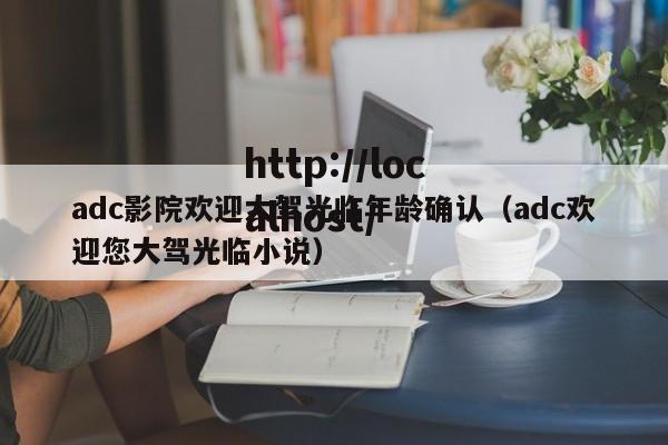 adc影院欢迎大驾光临年龄确认（adc欢迎您大驾光临小说）